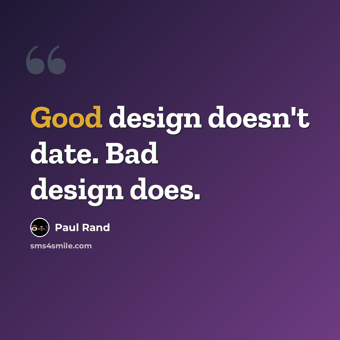 “Good design doesn't date. Bad design does.” quote by Paul Rand
