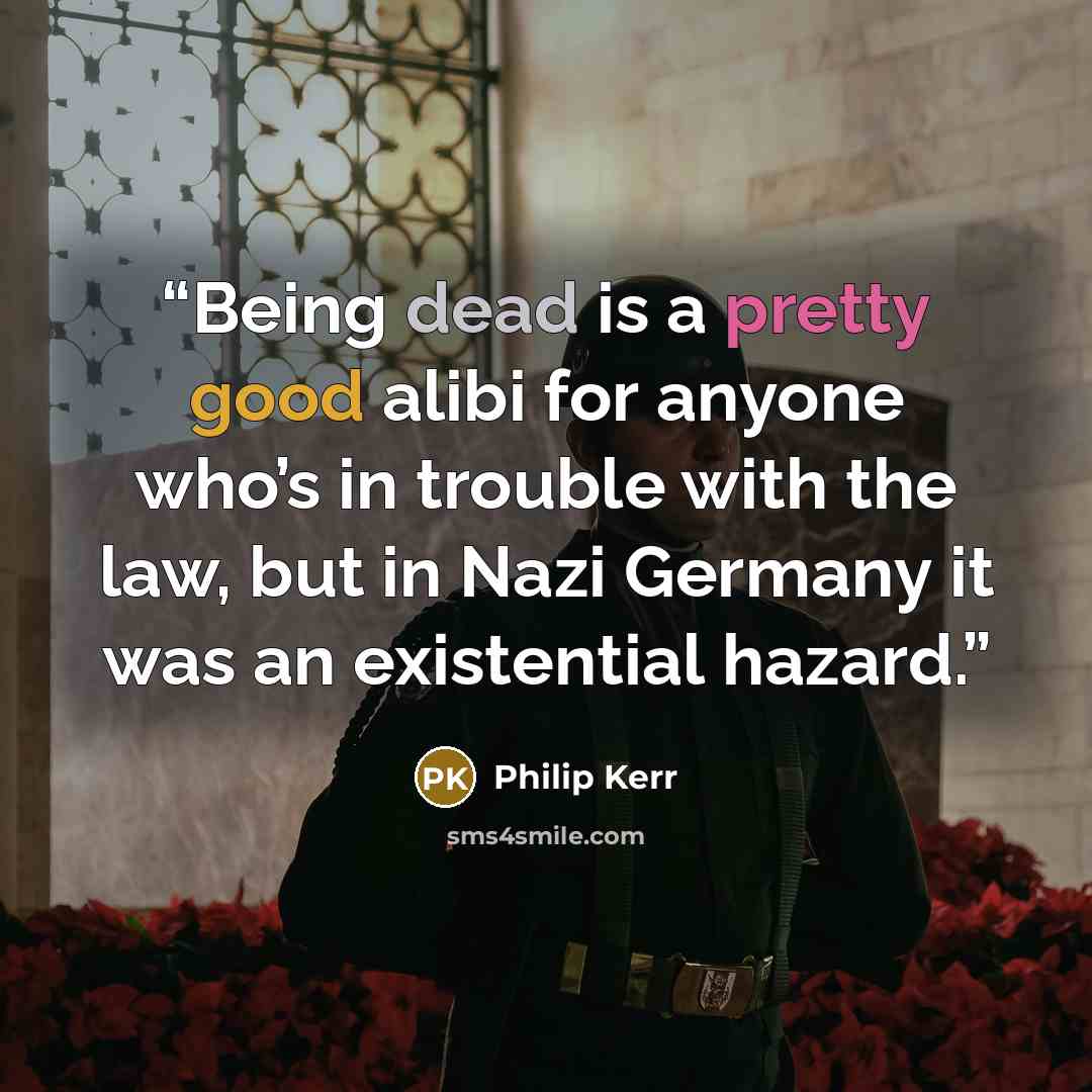 “Being dead is a pretty good alibi for anyone who’s in trouble with the law, but in Nazi Germany it was an existential hazard.” quote by Philip Kerr