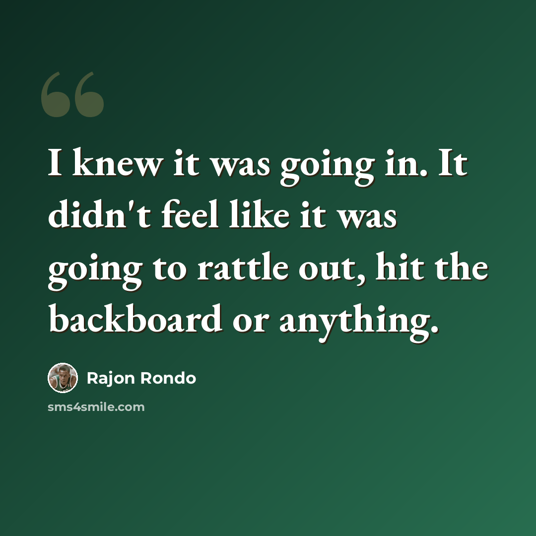 “I knew it was going in. It didn't feel like it was going to rattle out, hit the backboard or anything.” quote by Rajon Rondo