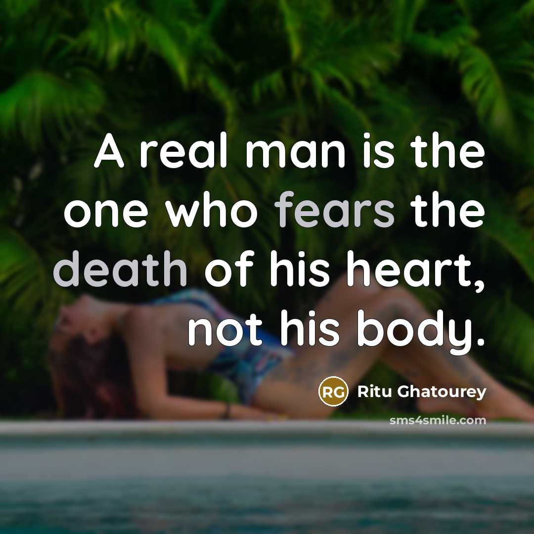 “A real man is the one who fears the death of his heart, not his body.” quote by Ritu Ghatourey