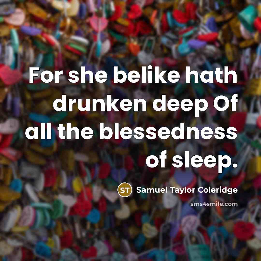 “For she belike hath drunken deep Of all the blessedness of sleep.” quote by Samuel Taylor Coleridge