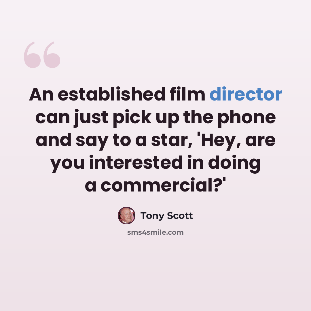 “An established film director can just pick up the phone and say to a star, 'Hey, are you interested in doing a commercial?'” quote by Tony Scott