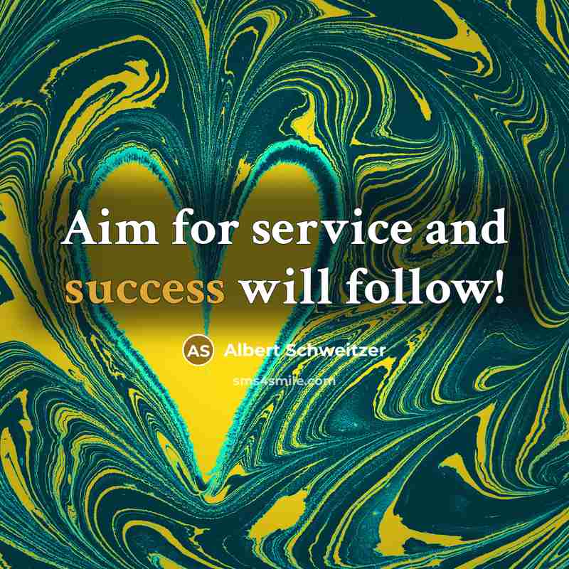 “Aim for service and success will follow!” quote by Albert Schweitzer