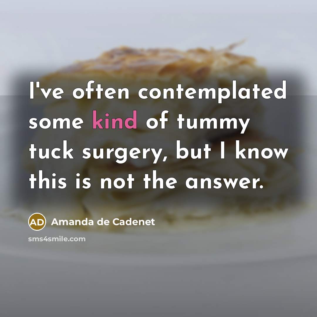 “I've often contemplated some kind of tummy tuck surgery, but I know this is not the answer.” quote by Amanda de Cadenet