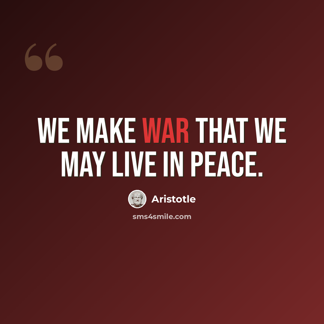 “We make war that we may live in peace.” quote by Aristotle