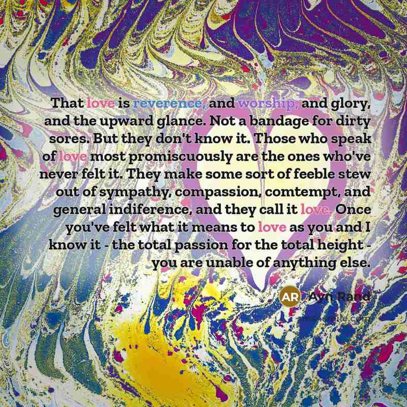 “That love is reverence, and worship, and glory, and the upward glance. Not a bandage for dirty sores. But they don't know it. Those who speak of love most promiscuously are the ones who've never felt it. They make some sort of feeble stew out of sympathy, compassion, comtempt, and general…” quote by Ayn Rand