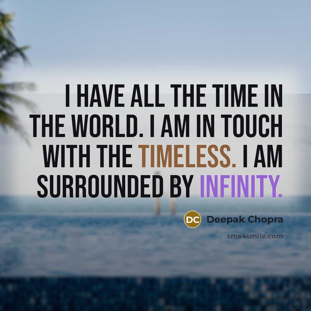 “I have all the time in the world. I am in touch with the timeless. I am surrounded by infinity.” quote by Deepak Chopra