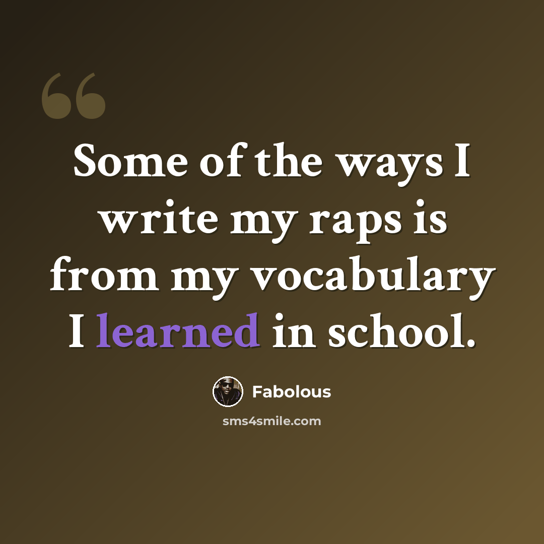 “Some of the ways I write my raps is from my vocabulary I learned in school.” quote by Fabolous