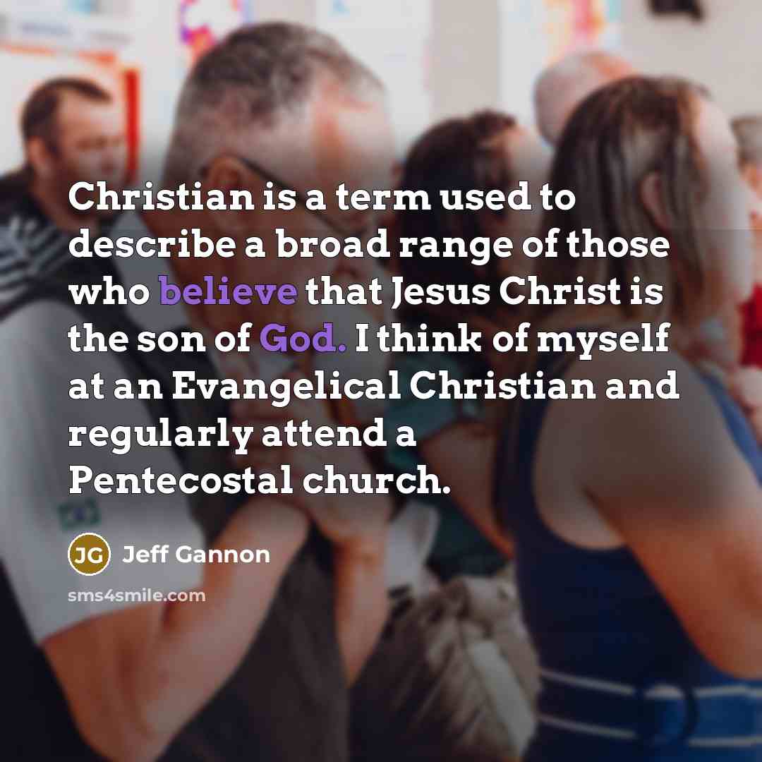 “Christian is a term used to describe a broad range of those who believe that Jesus Christ is the son of God. I think of myself at an Evangelical Christian and regularly attend a Pentecostal church.” quote by Jeff Gannon