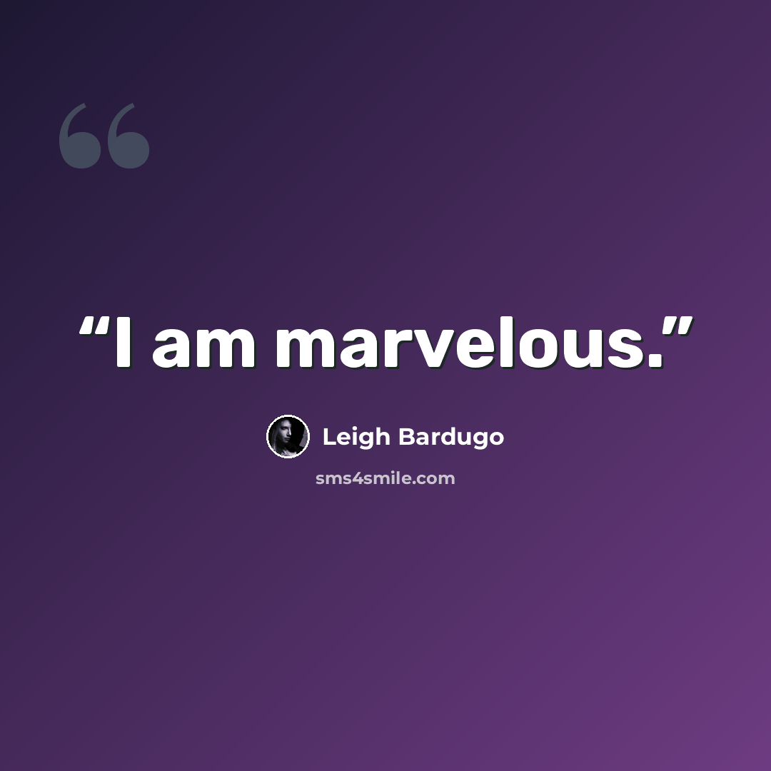 “I am marvelous.” quote by Leigh Bardugo