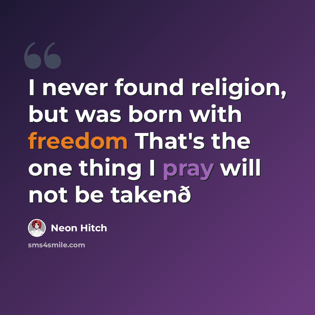 “I never found religion, but was born with freedom That's the one thing I pray will not be takenð” quote by Neon Hitch
