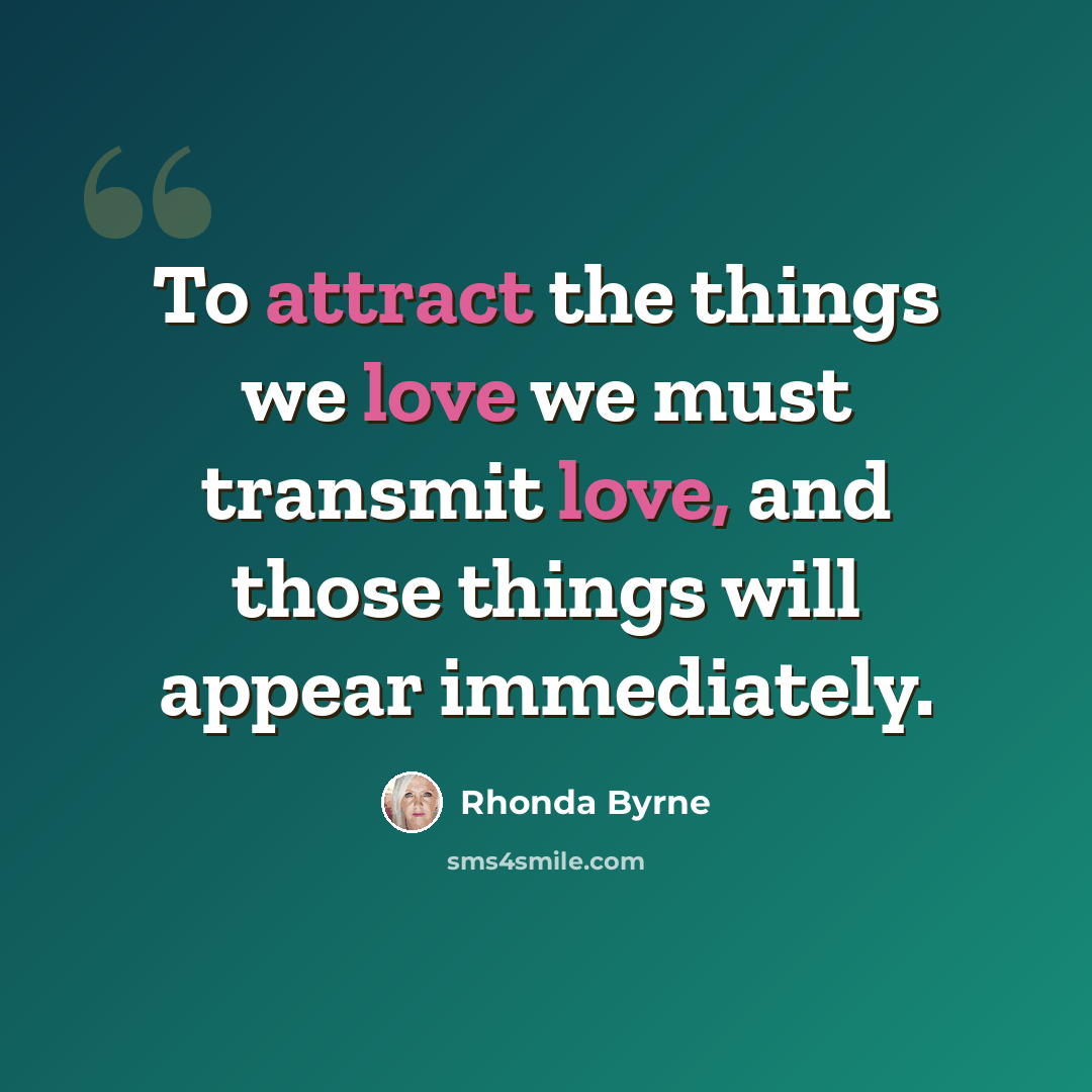 “To attract the things we love we must transmit love, and those things will appear immediately.” quote by Rhonda Byrne