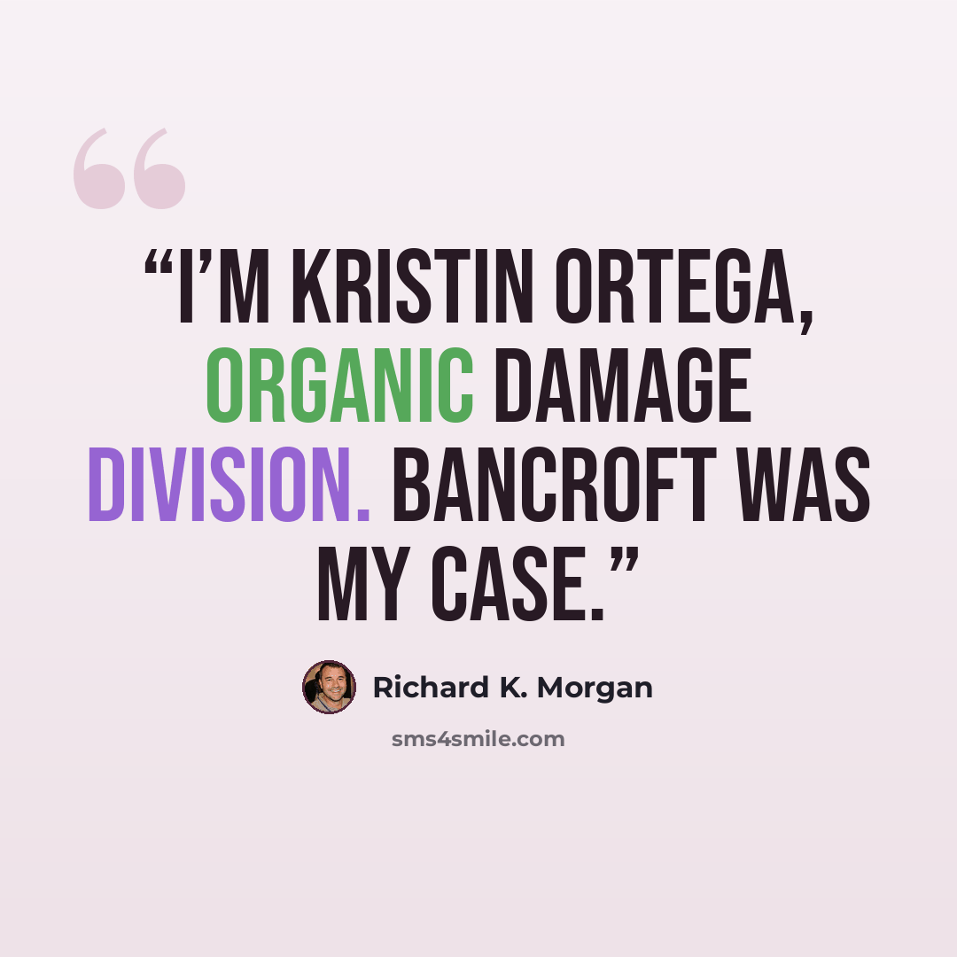 “I’m Kristin Ortega, Organic Damage Division. Bancroft was my case.” quote by Richard K. Morgan