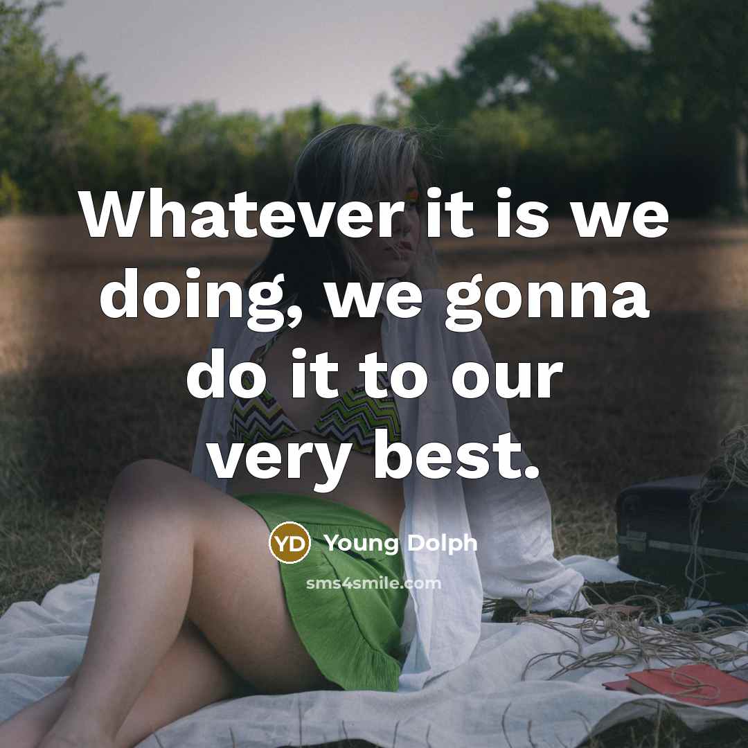 “Whatever it is we doing, we gonna do it to our very best.” quote by Young Dolph