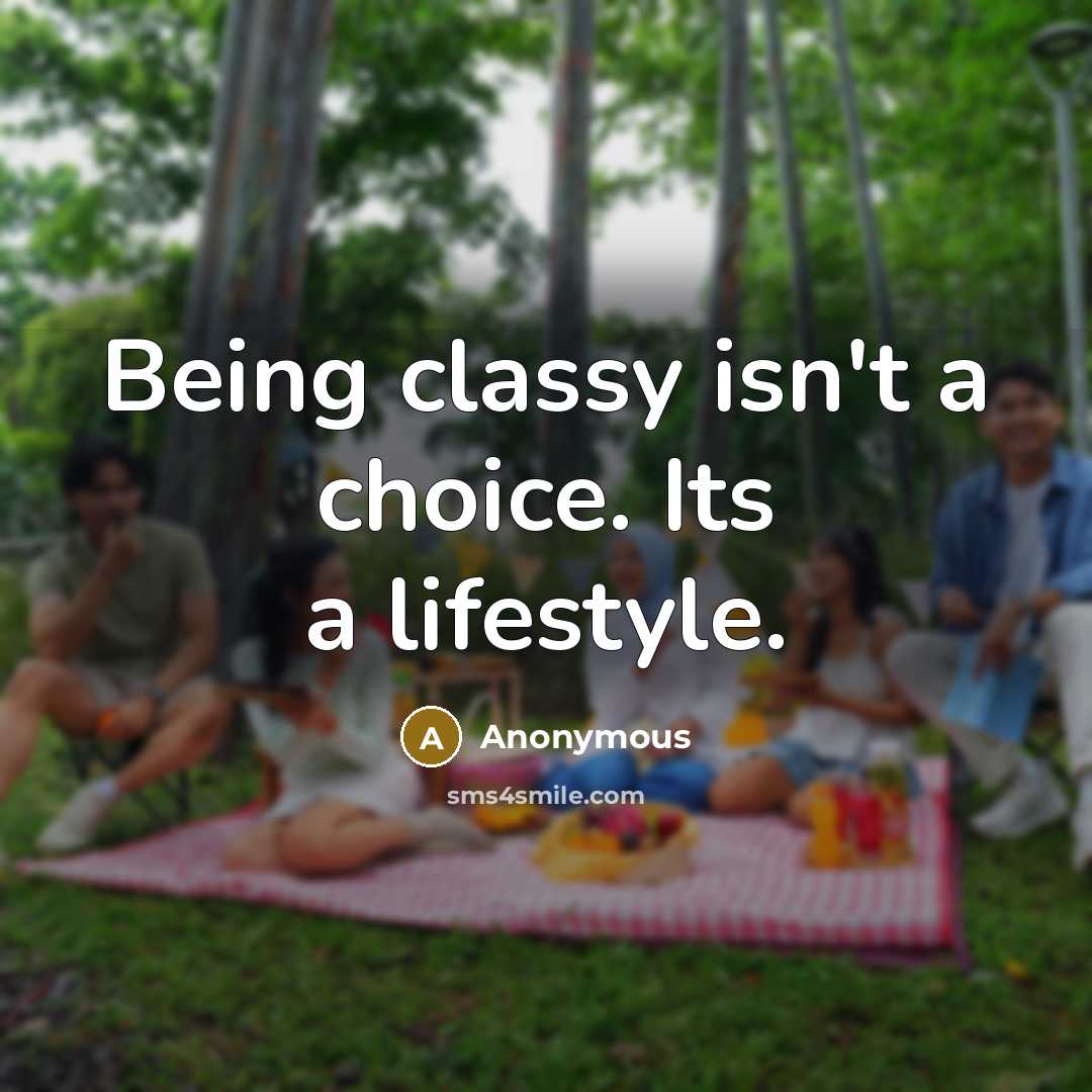 “Being classy isn't a choice. Its a lifestyle.” quote by Anonymous