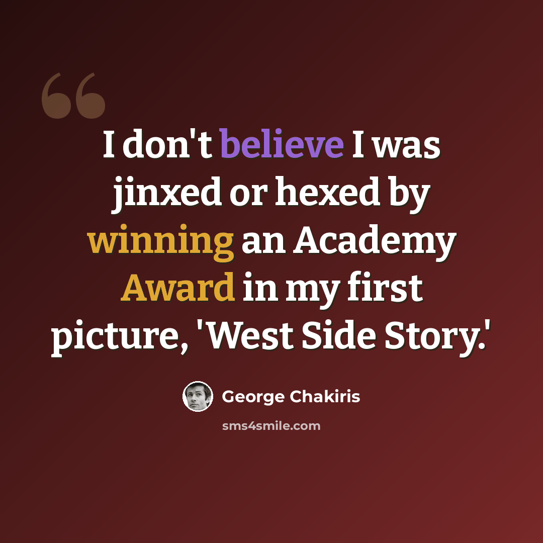 “I don't believe I was jinxed or hexed by winning an Academy Award in my first picture, 'West Side Story.'” quote by George Chakiris