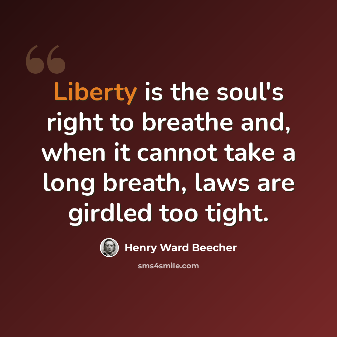 “Liberty is the soul's right to breathe and, when it cannot take a long breath, laws are girdled too tight.” quote by Henry Ward Beecher