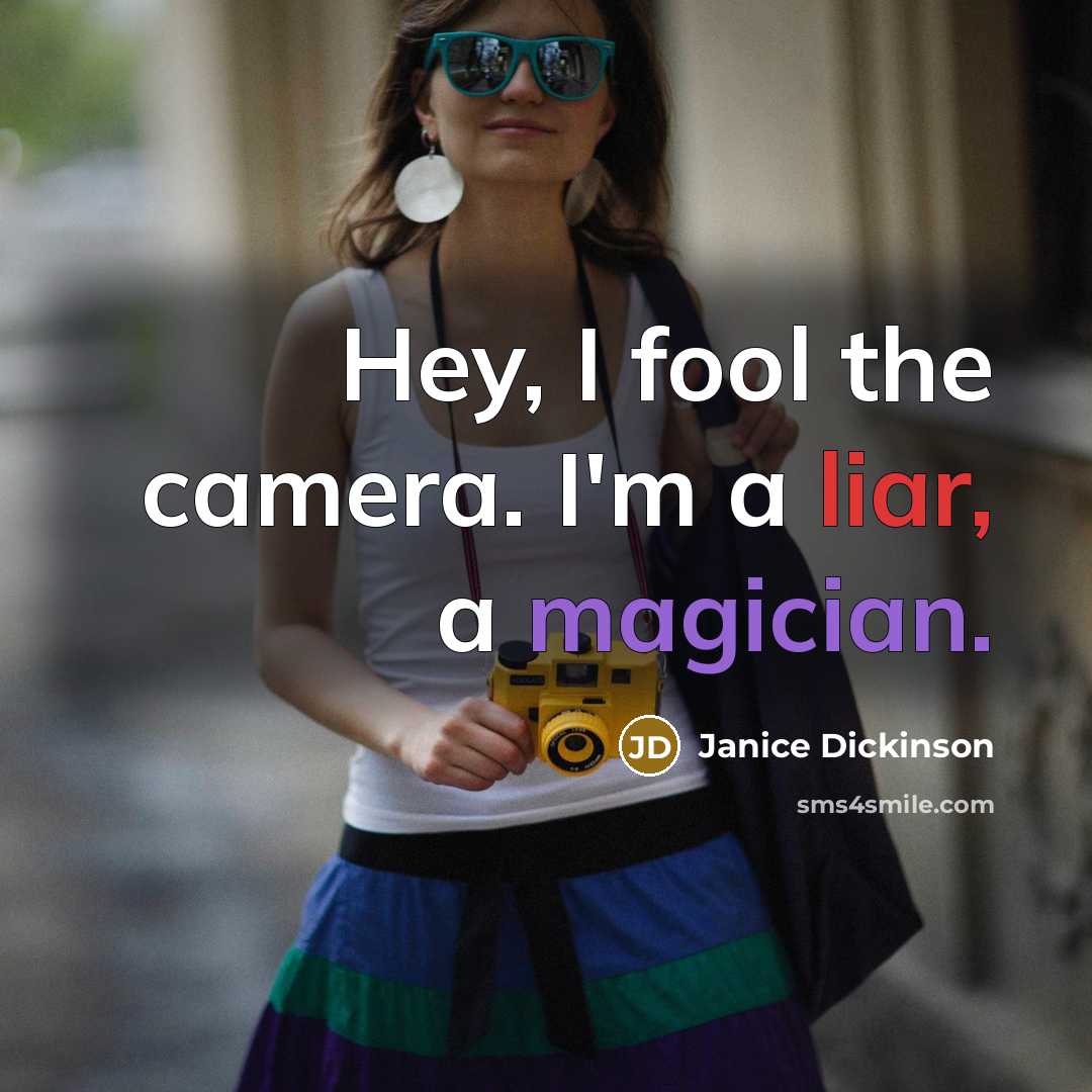 “Hey, I fool the camera. I'm a liar, a magician.” quote by Janice Dickinson