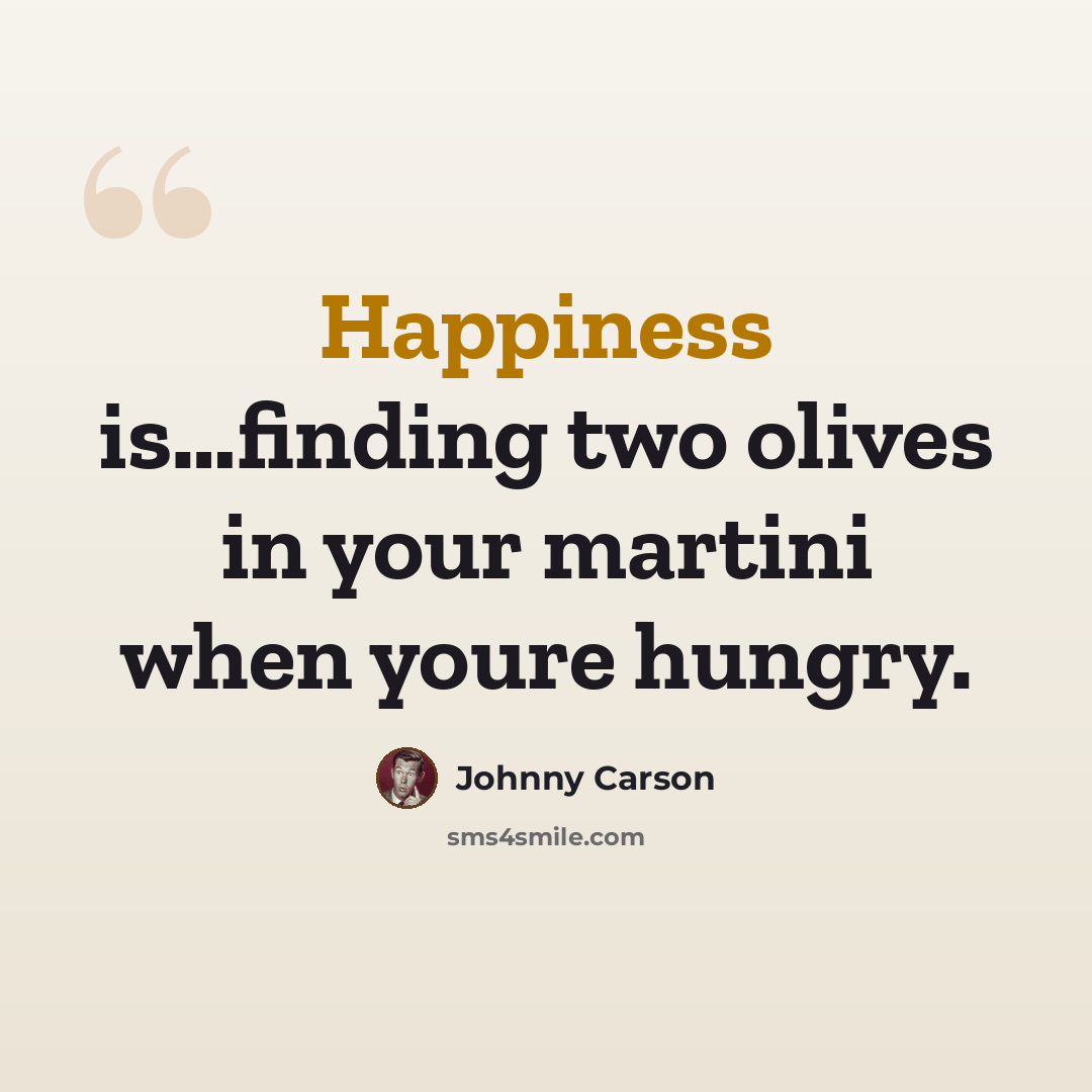 “Happiness is…finding two olives in your martini when youre hungry.” quote by Johnny Carson