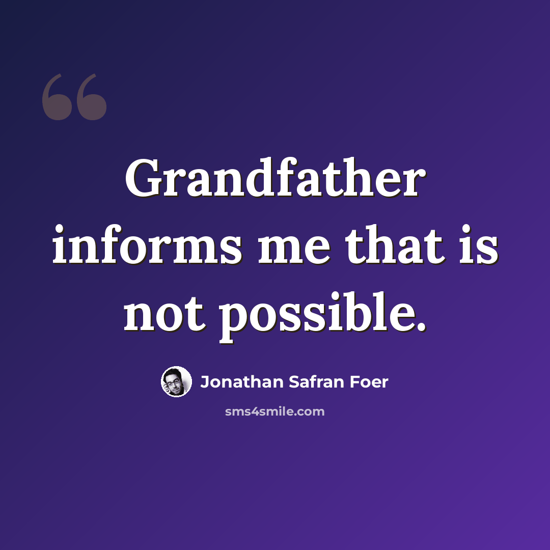 “Grandfather informs me that is not possible.” quote by Jonathan Safran Foer