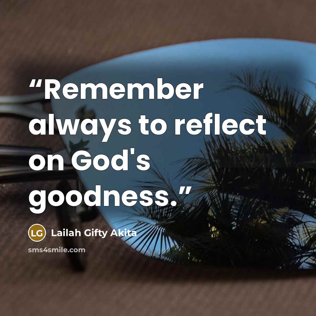 “Remember always to reflect on God's goodness.” quote by Lailah Gifty Akita