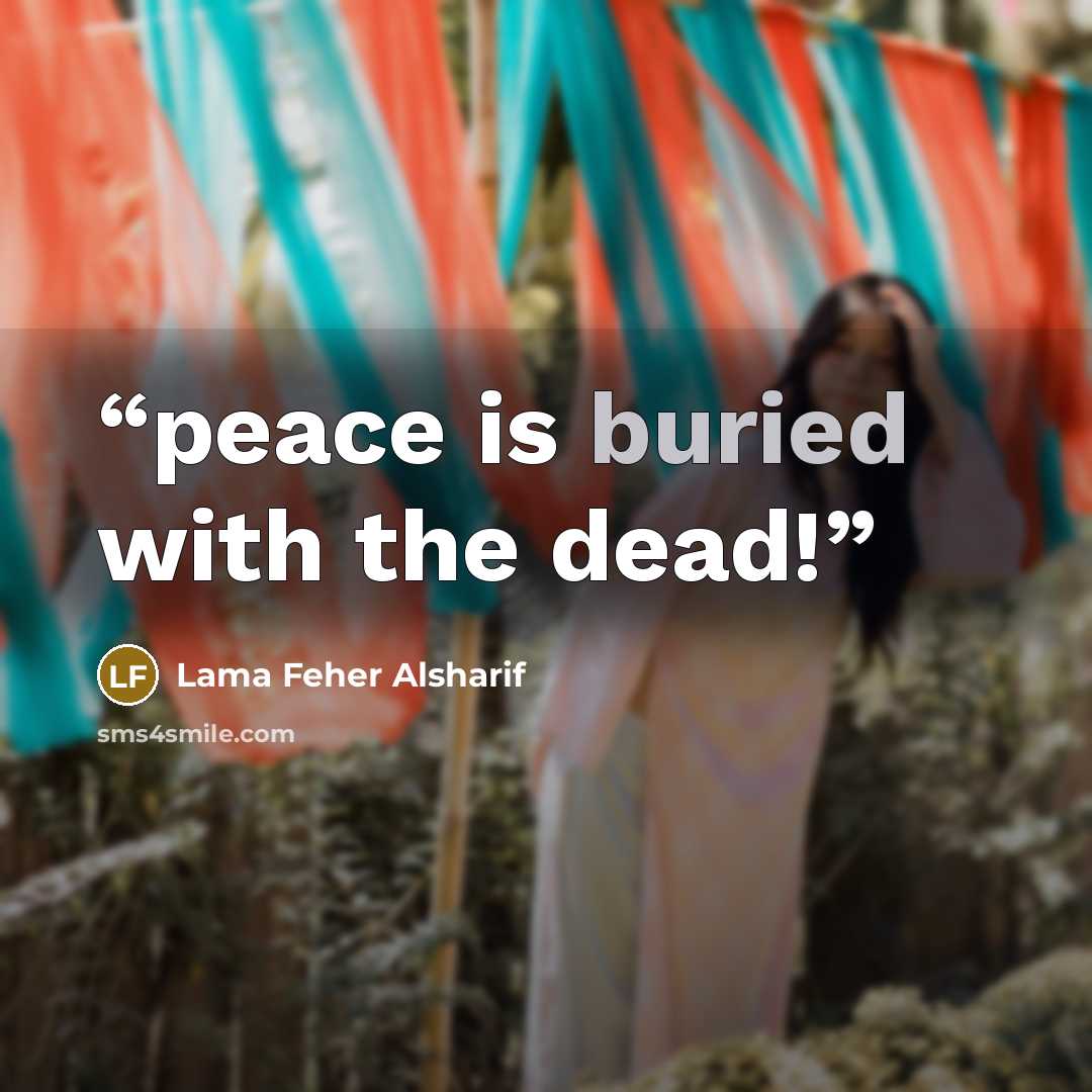 “peace is buried with the dead!” quote by Lama Feher Alsharif