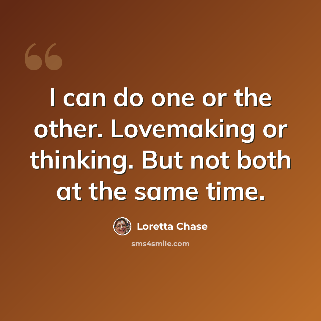 “I can do one or the other. Lovemaking or thinking. But not both at the same time.” quote by Loretta Chase