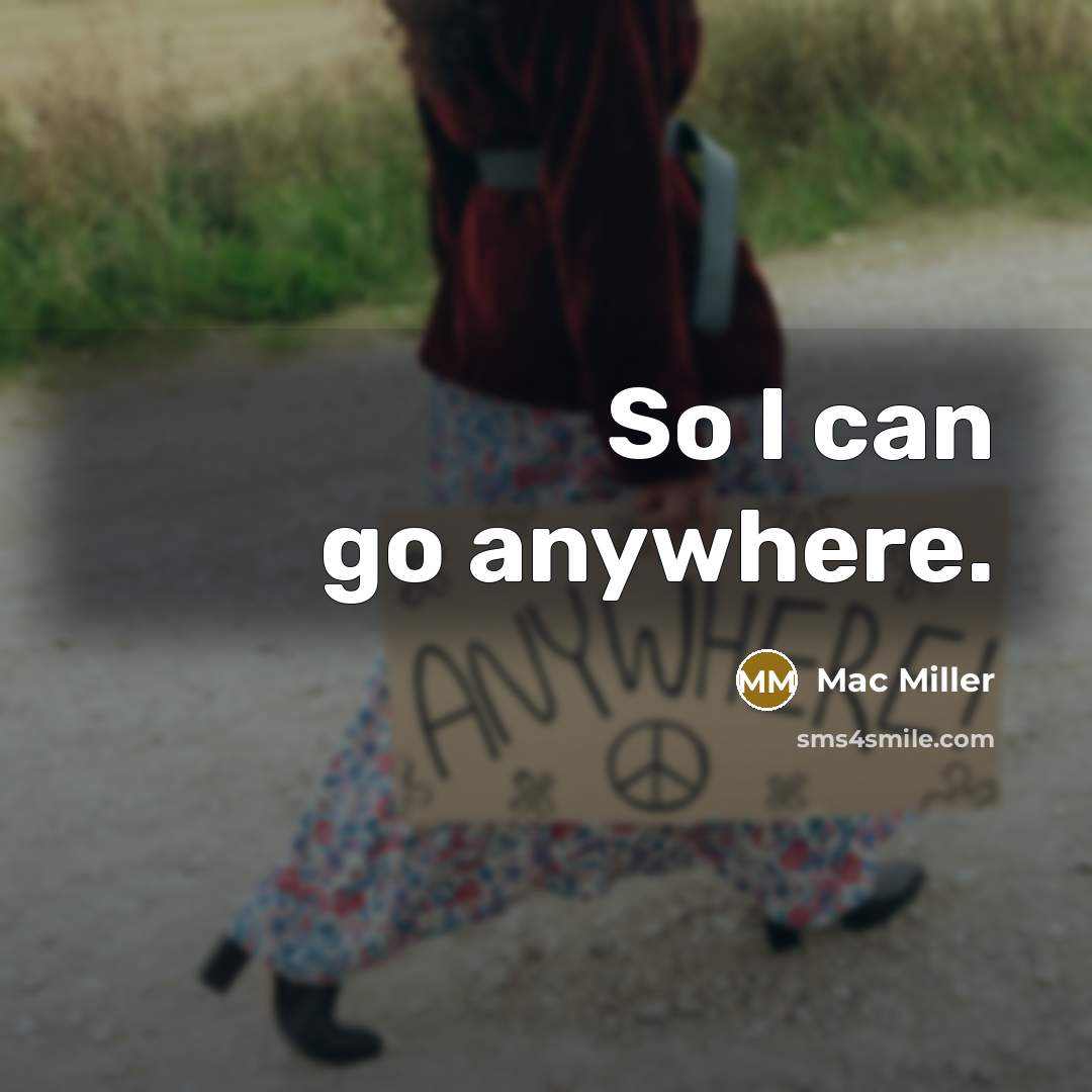 “So I can go anywhere.” quote by Mac Miller