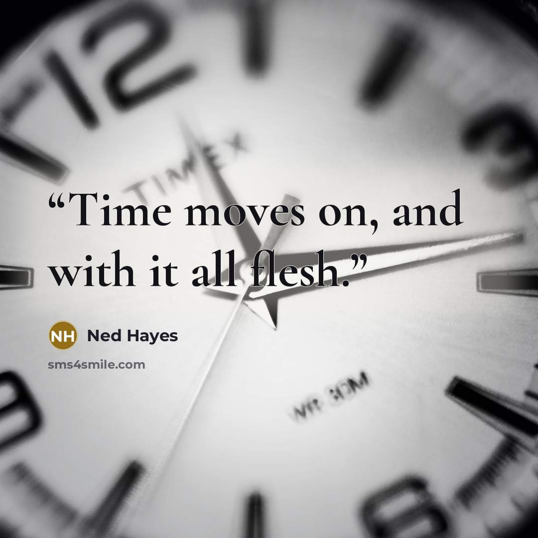 “Time moves on, and with it all flesh.” quote by Ned Hayes