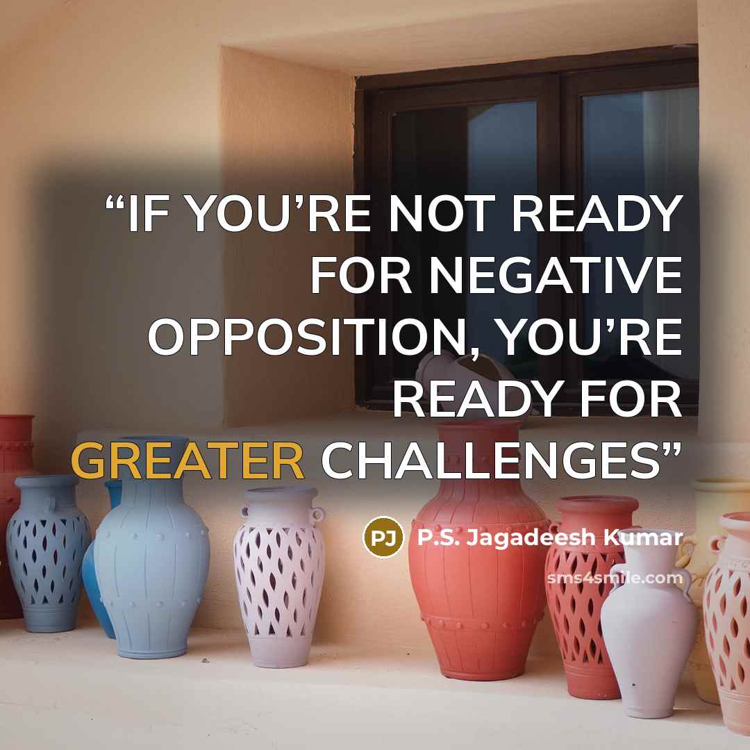 “IF YOU’RE NOT READY FOR NEGATIVE OPPOSITION, YOU’RE READY FOR GREATER CHALLENGES” quote by P.S. Jagadeesh Kumar
