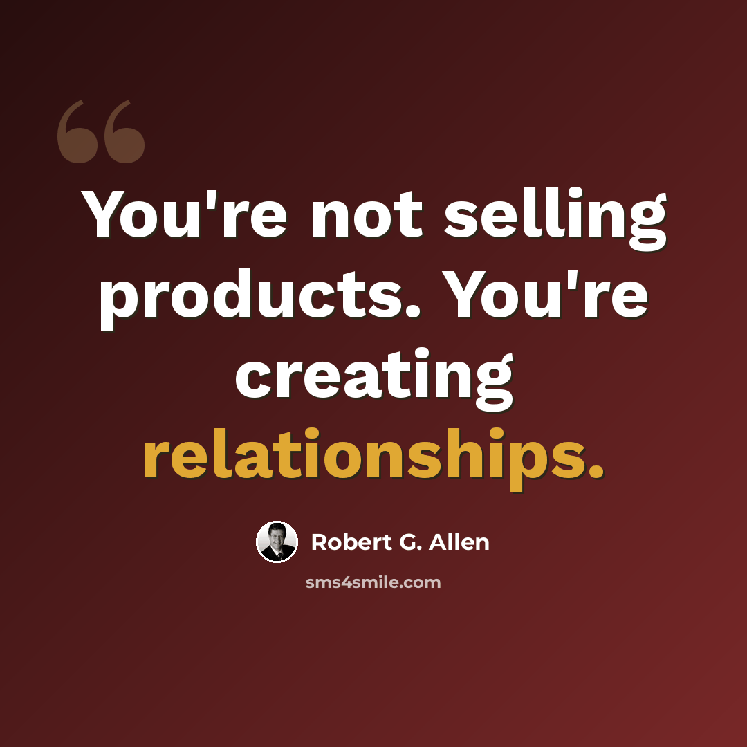 “You're not selling products. You're creating relationships.” quote by Robert G. Allen