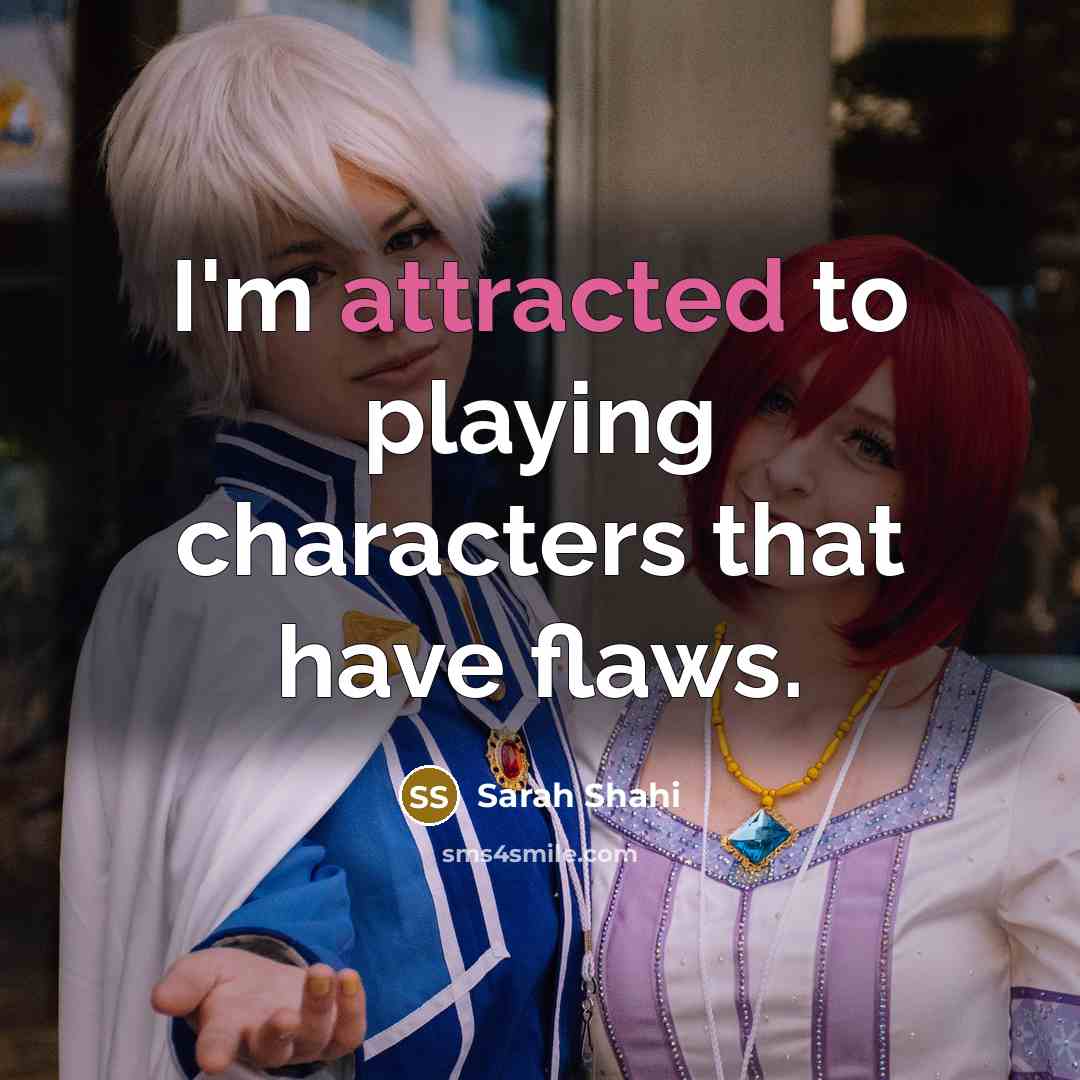 “I'm attracted to playing characters that have flaws.” quote by Sarah Shahi