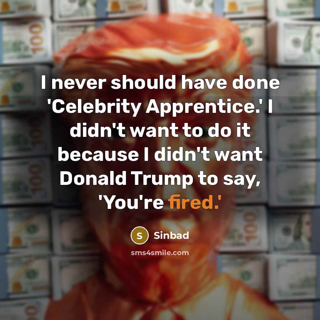 “I never should have done 'Celebrity Apprentice.' I didn't want to do it because I didn't want Donald Trump to say, 'You're fired.'” quote by Sinbad