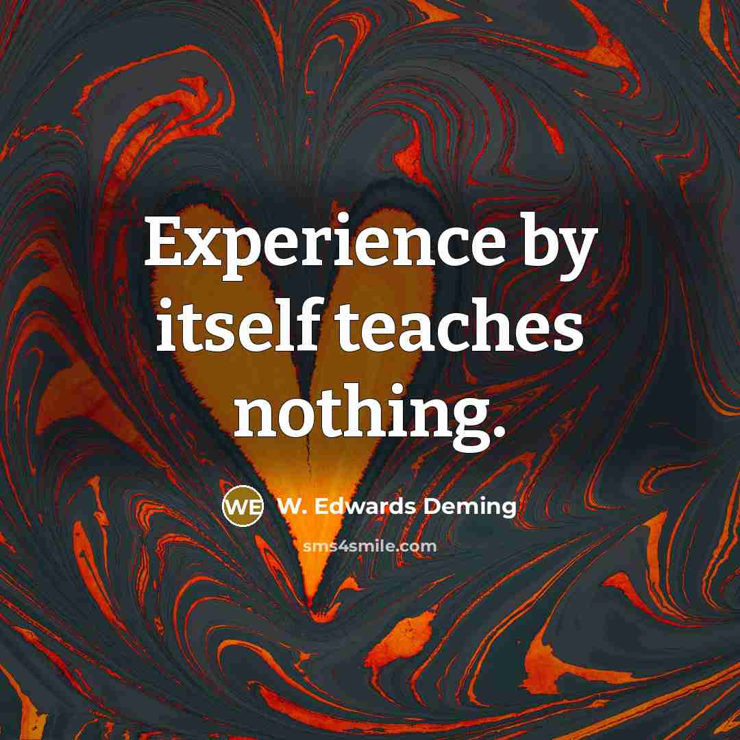 “Experience by itself teaches nothing.” quote by W. Edwards Deming