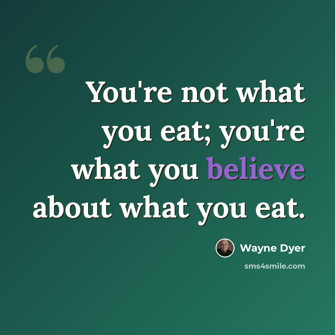 “You're not what you eat; you're what you believe about what you eat.” quote by Wayne Dyer