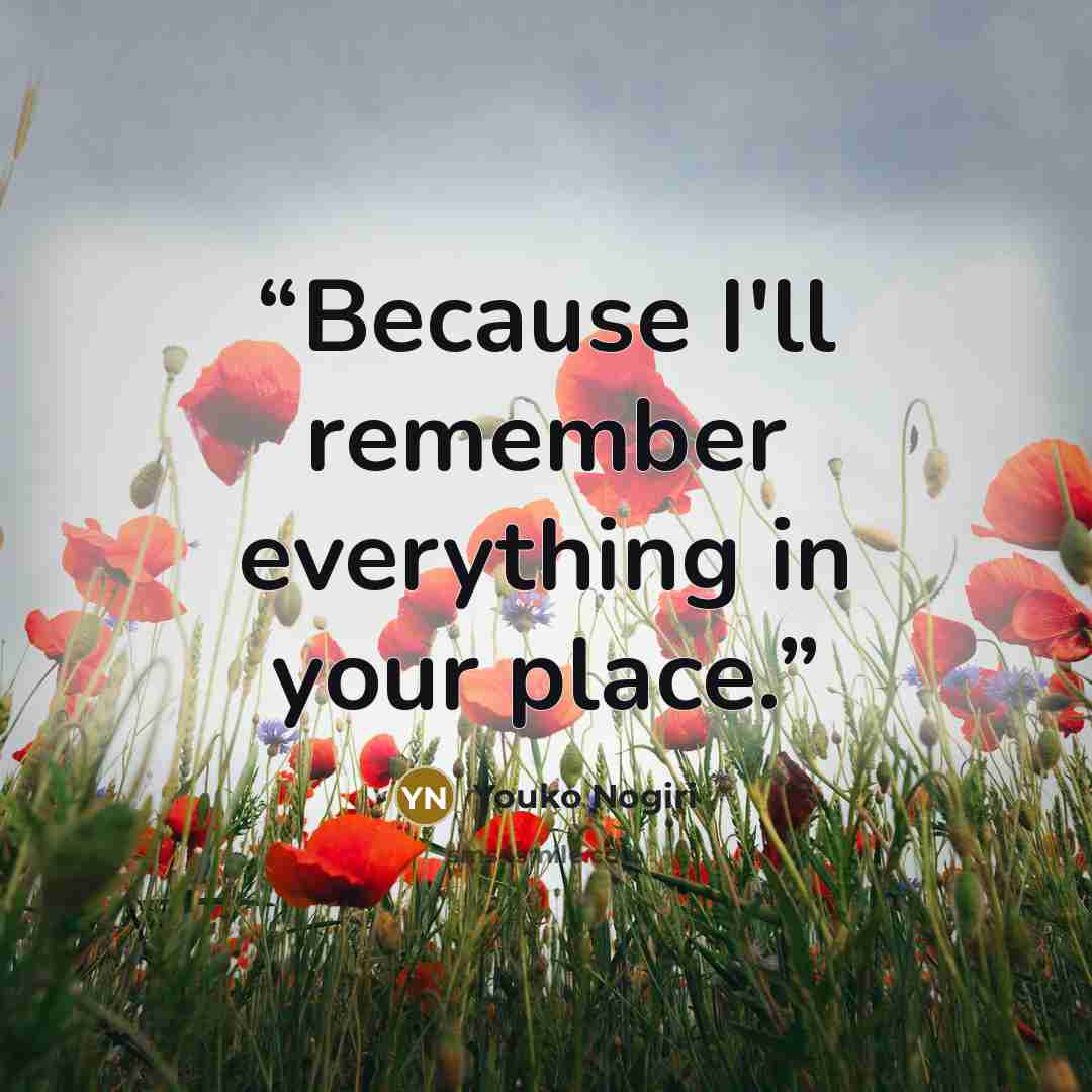 “Because I'll remember everything in your place.” quote by Youko Nogiri
