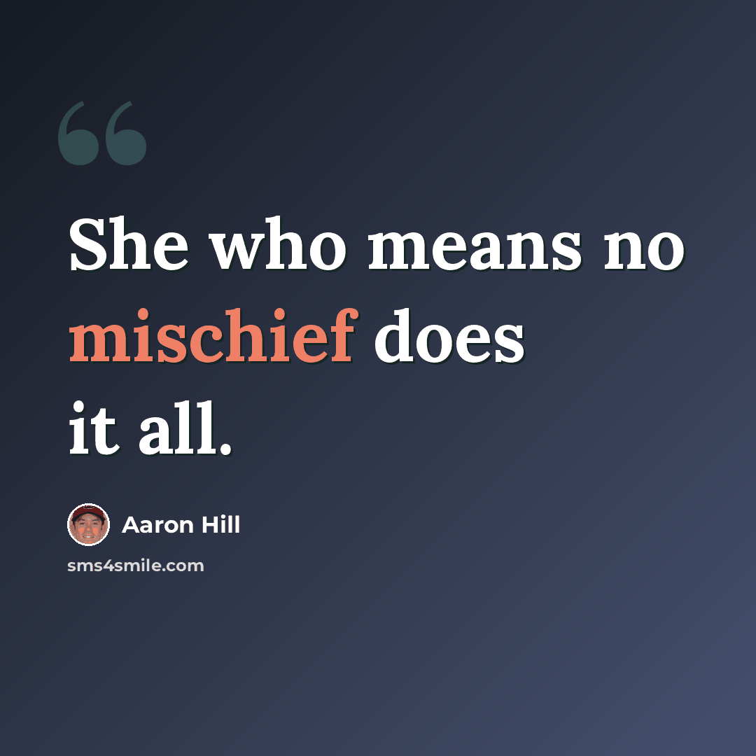 “She who means no mischief does it all.” quote by Aaron Hill