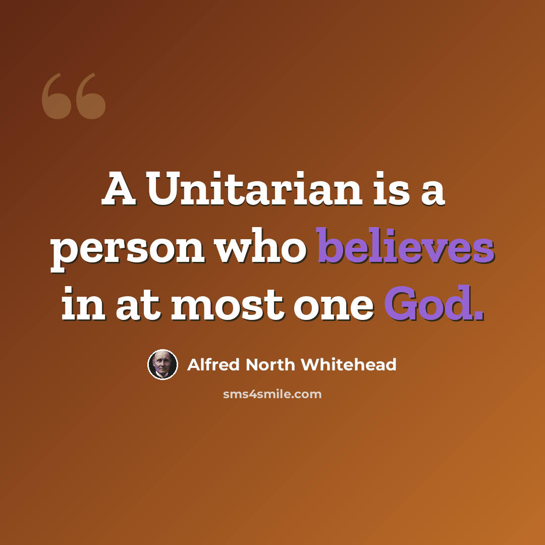 “A Unitarian is a person who believes in at most one God.” quote by Alfred North Whitehead