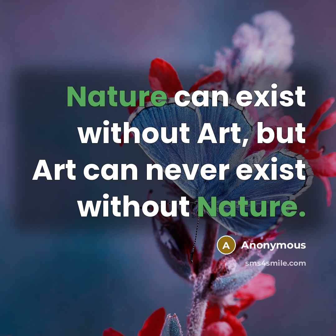 “Nature can exist without Art, but Art can never exist without Nature.” quote by Anonymous