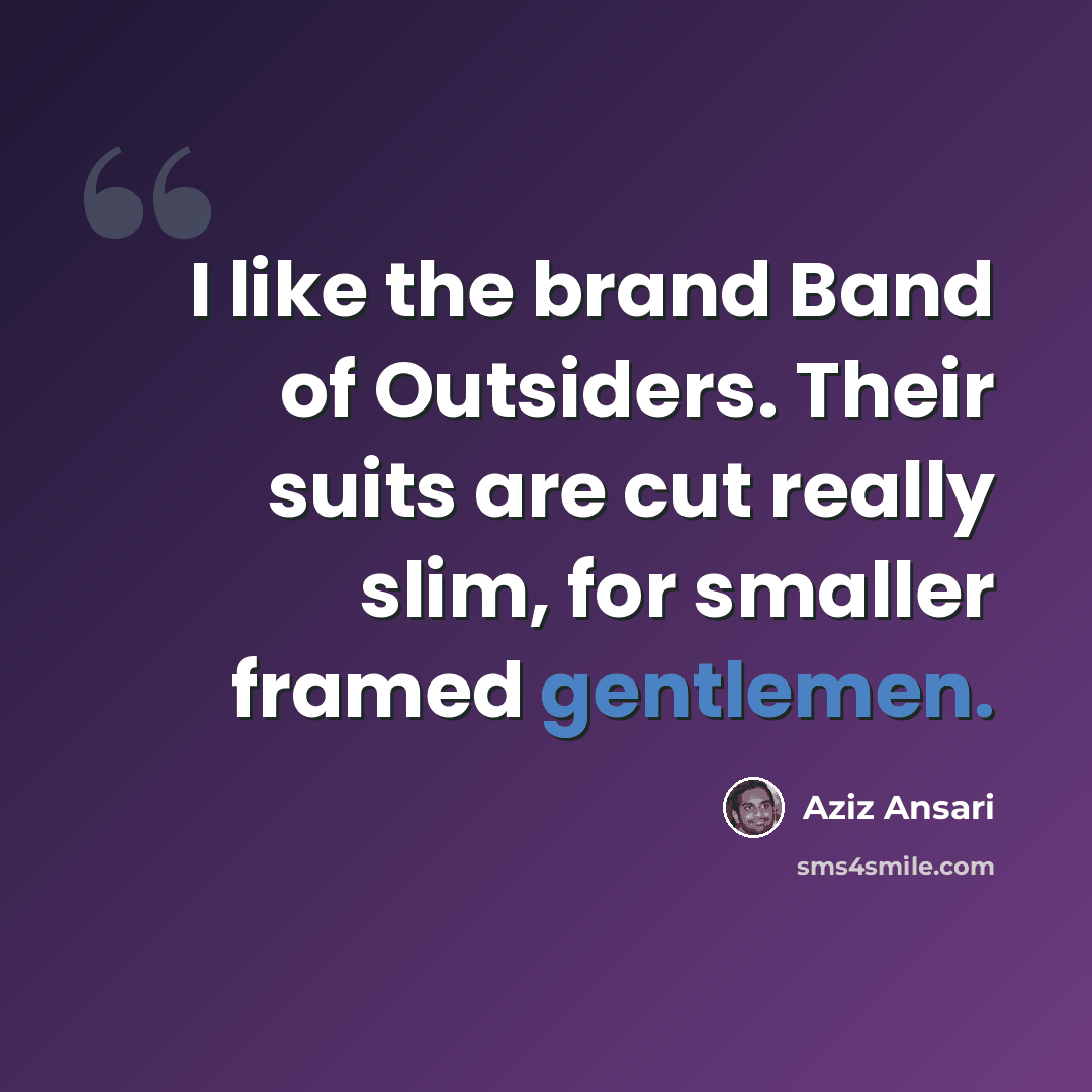 “I like the brand Band of Outsiders. Their suits are cut really slim, for smaller framed gentlemen.” quote by Aziz Ansari