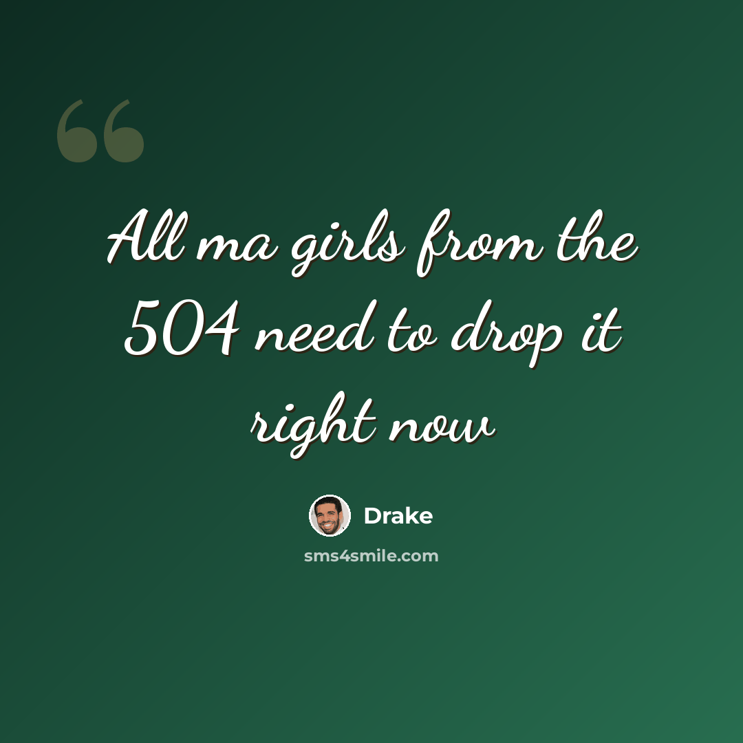 “All ma girls from the 504 need to drop it right now” quote by Drake