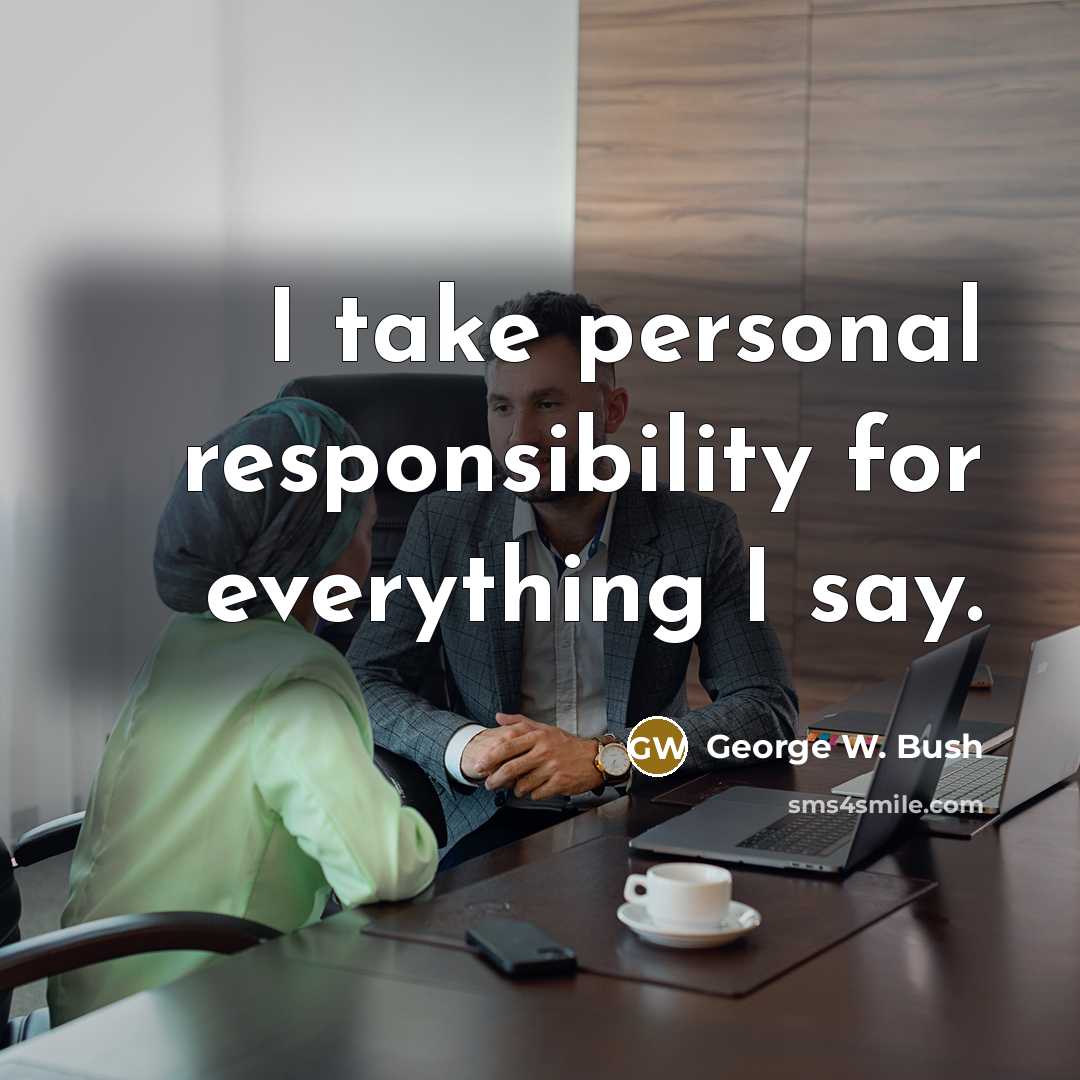 “I take personal responsibility for everything I say.” quote by George W. Bush