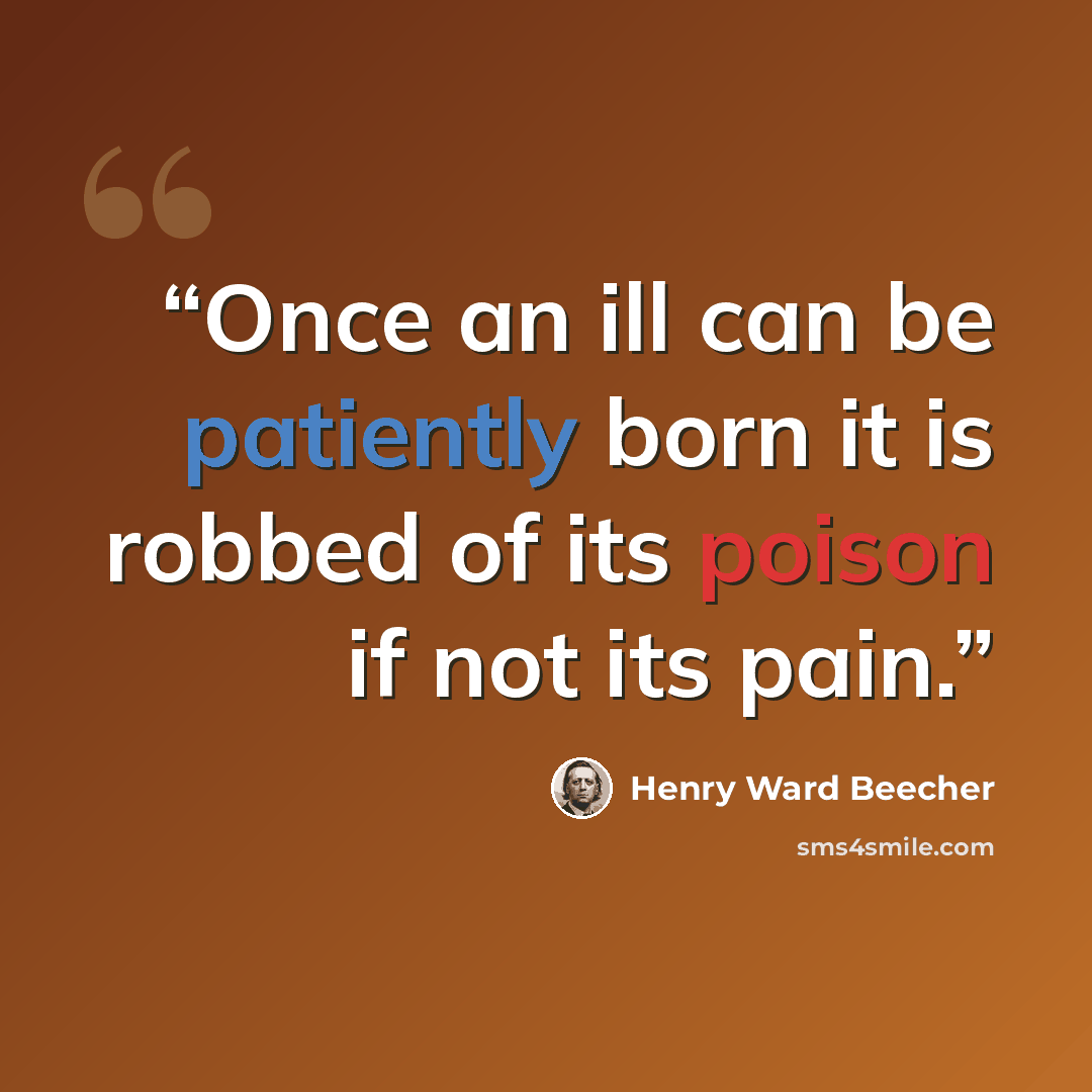 “Once an ill can be patiently born it is robbed of its poison if not its pain.” quote by Henry Ward Beecher