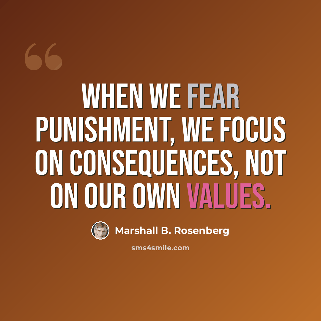 “When we fear punishment, we focus on consequences, not on our own values.” quote by Marshall B. Rosenberg
