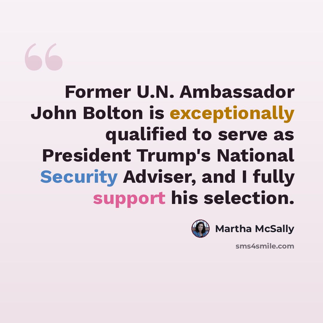 “Former U.N. Ambassador John Bolton is exceptionally qualified to serve as President Trump's National Security Adviser, and I fully support his selection.” quote by Martha McSally