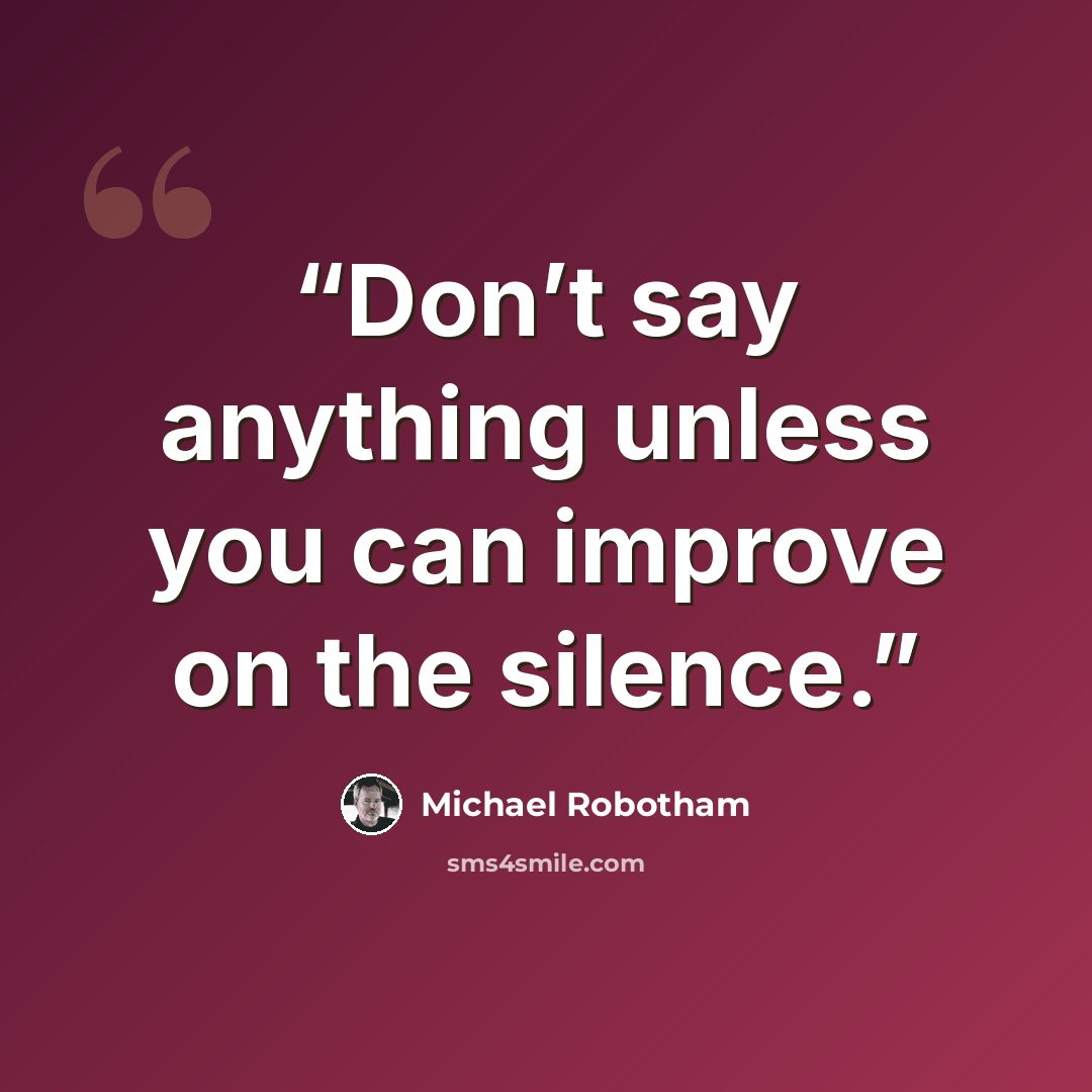 “Don’t say anything unless you can improve on the silence.” quote by Michael Robotham