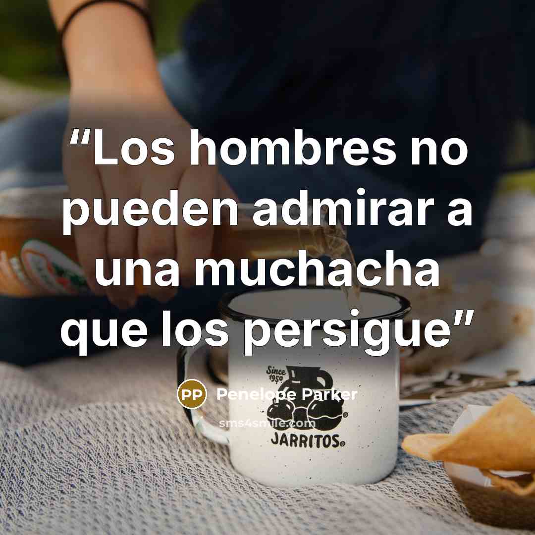 “Los hombres no pueden admirar a una muchacha que los persigue” quote by Penelope Parker