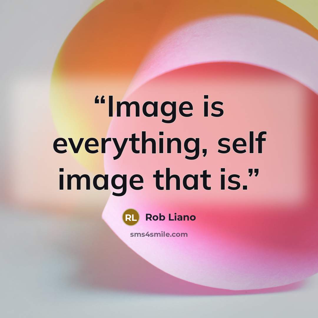 “Image is everything, self image that is.” quote by Rob Liano