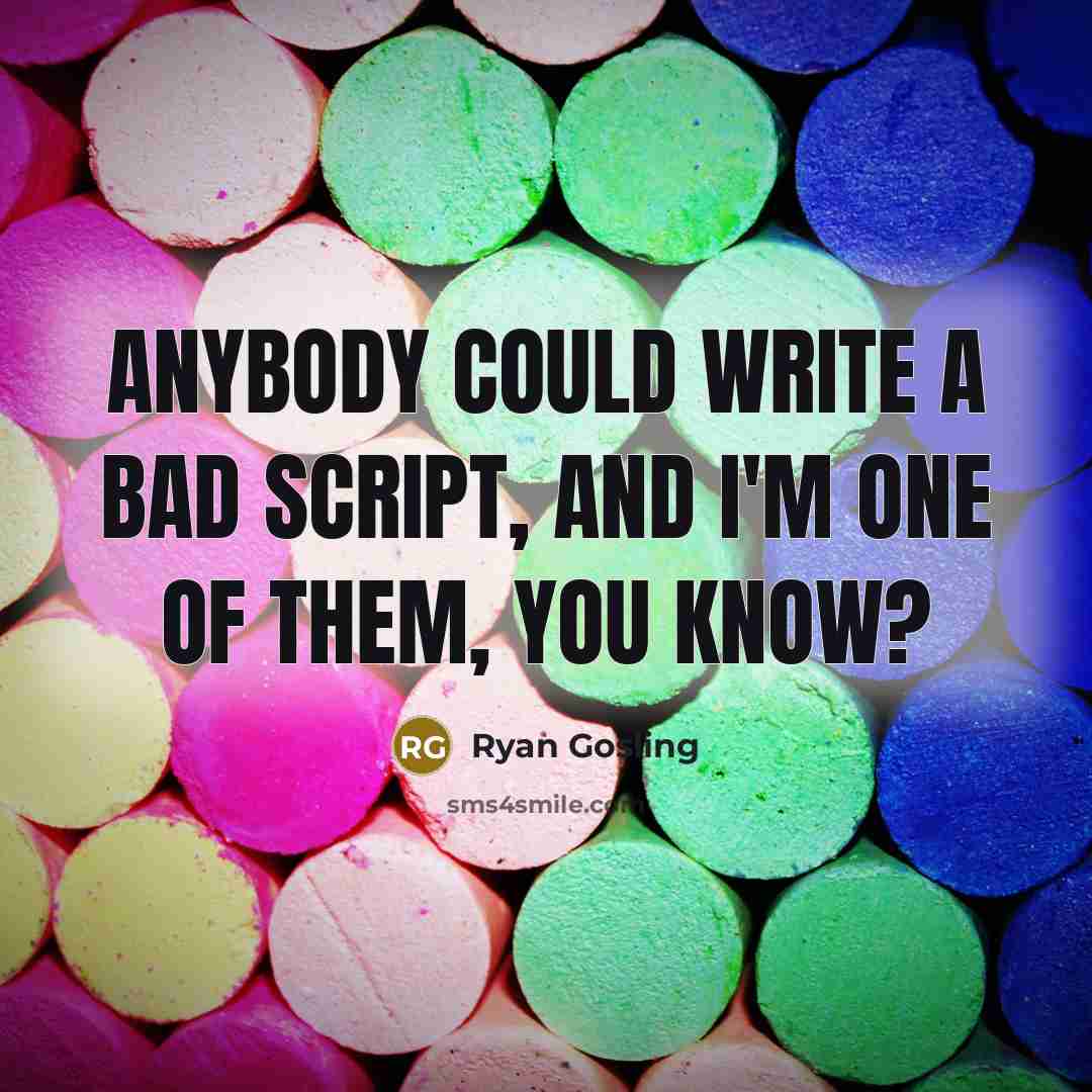 “Anybody could write a bad script, and I'm one of them, you know?” quote by Ryan Gosling