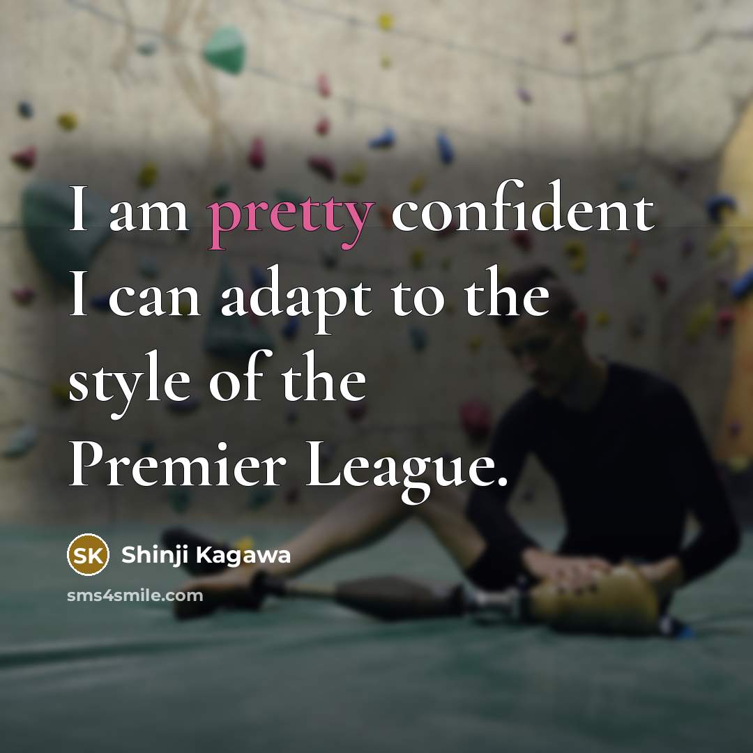 “I am pretty confident I can adapt to the style of the Premier League.” quote by Shinji Kagawa